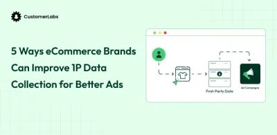 5 Proven Ways eCommerce Brands Can Improve First-Party Data Collection for Better Ads