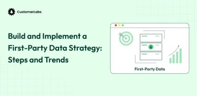 Building and Implementing a First-Party Data Strategy: Key Steps and Trends