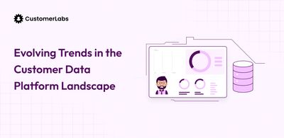 Evolving Trends in the Customer Data Platform Landscape