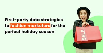 First-party data strategies to fashion marketers for the perfect holiday season