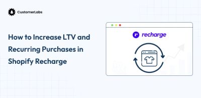 How to Increase LTV and Recurring Purchases in Shopify Recharge?
