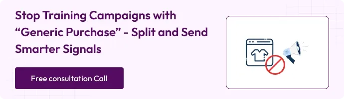 Stop Training Campaigns with “Generic Purchase” - Split and Send Smarter Signals - Book a free consultation call