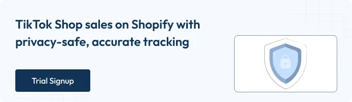 Graphic with text ‘TikTok Shop sales on Shopify with privacy-safe, accurate tracking’ alongside an illustration of a shield icon, with a dark blue button labeled ‘Trial Signup.