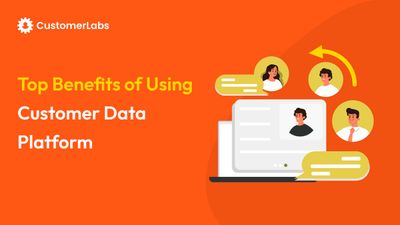 Top Benefits of Using a Customer Data Platform