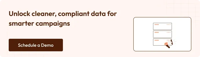 Unlock cleaner, compliant data for smarter campaigns - Schedule a Demo