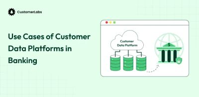 Use Cases of Customer Data Platforms in Banking