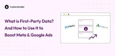 What is First-Party Data? Comparisons, Benefits, Use cases and Strategies Explained